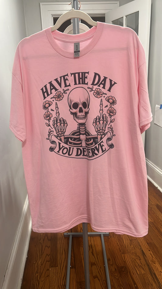 Have the Day You Deserve Tee - XL